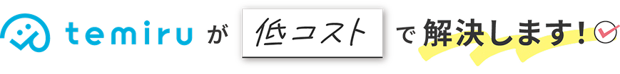 temiruが低コストで解決します