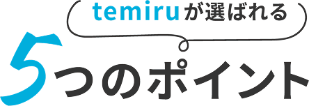 temiruが選ばれる5つのポイント